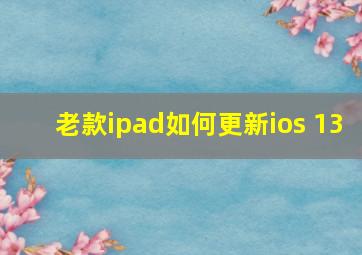 老款ipad如何更新ios 13